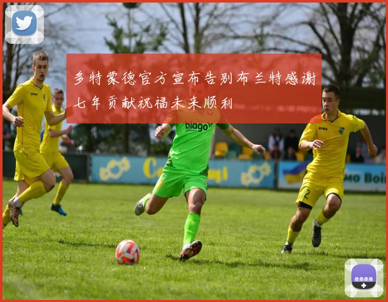 多特蒙德官方宣布告别布兰特感谢七年贡献祝福未来顺利