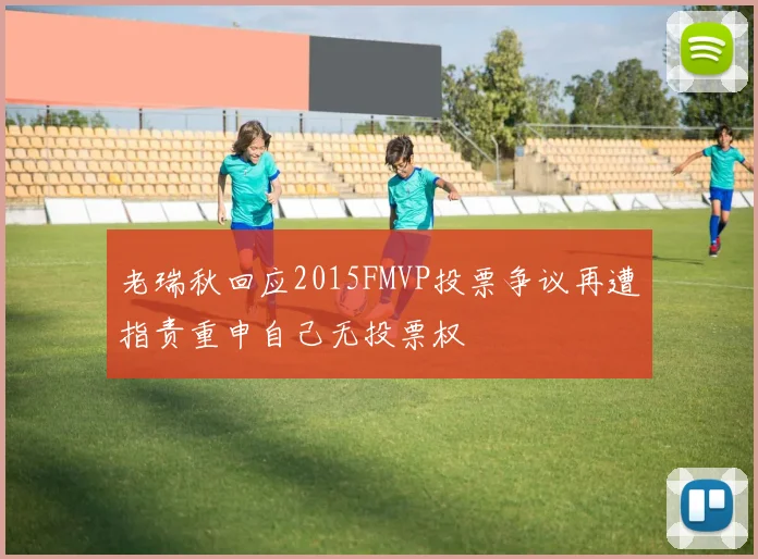老瑞秋回应2015FMVP投票争议再遭指责重申自己无投票权