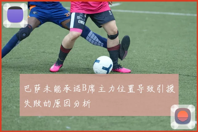 巴萨未能承诺B席主力位置导致引援失败的原因分析