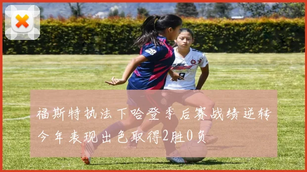 福斯特执法下哈登季后赛战绩逆转今年表现出色取得2胜0负